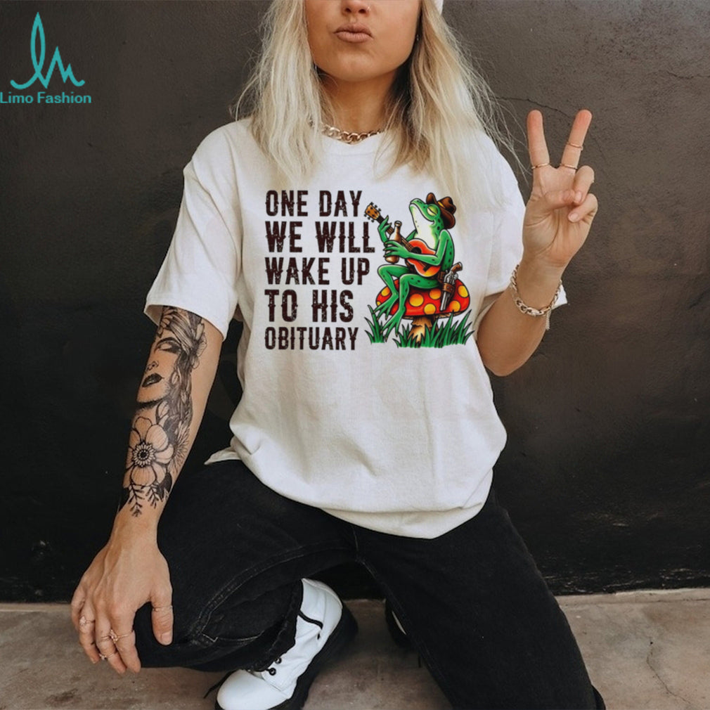 One day we will wake up to his obituary cartoon frog shirt
