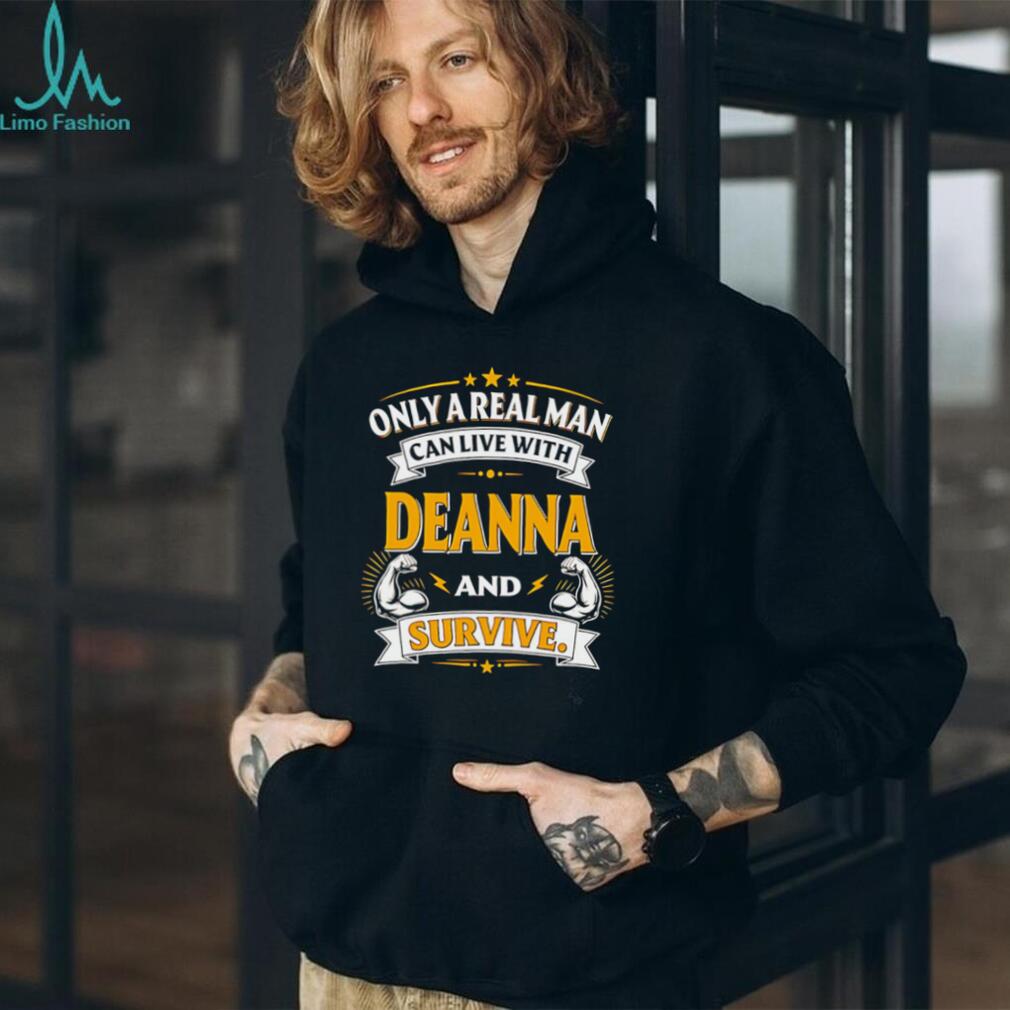 Only A Real Man Can Live With Deanna And Survive Graphic Gift T Shirt