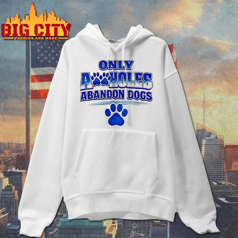 Only Assholes Abandon Dogs Shirt