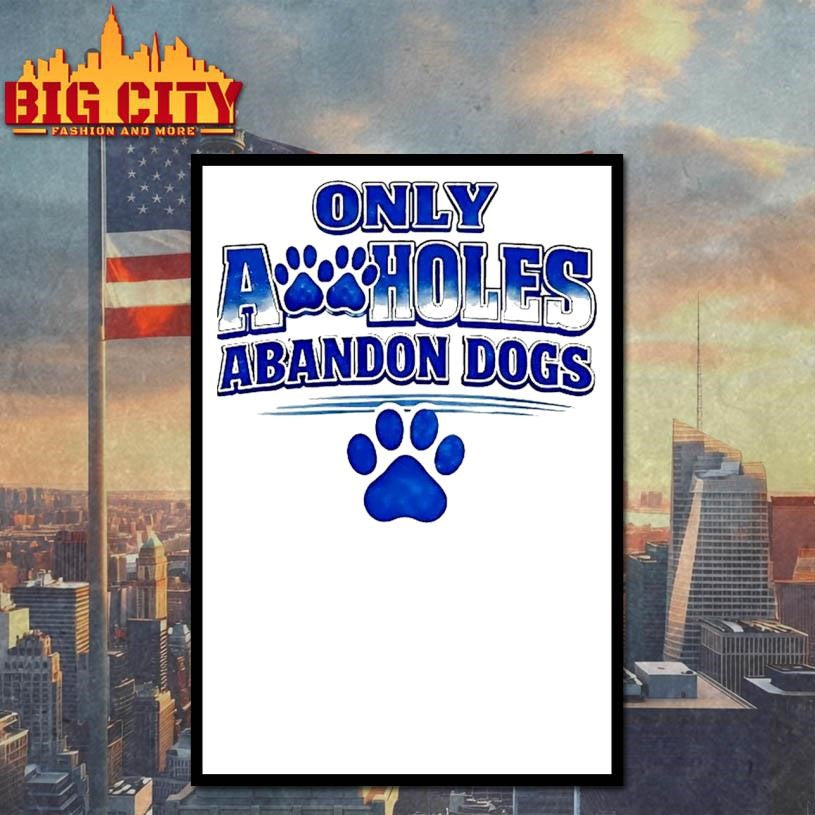 Only Assholes Abandon Dogs Shirt