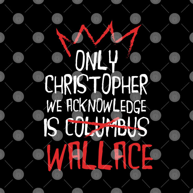Only Christopher We Acknowledge Is Wallace T Shirt