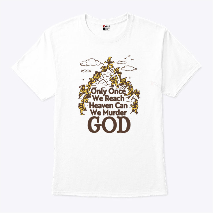 Only Once We Reach Heaven Can We Murder God Shirt