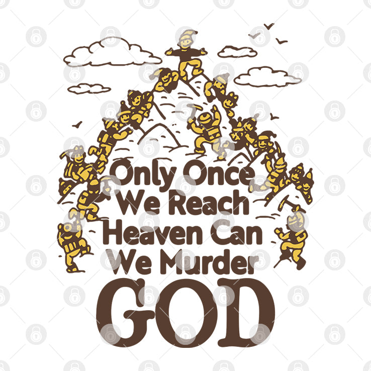 Only Once We Reach Heaven Can We Murder God Shirt
