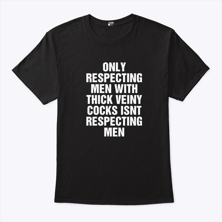 Only Respecting Men With Thick Veiny Cocks Isn’t Respecting Men Shirt