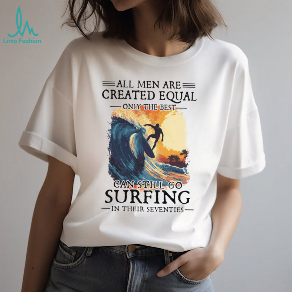 Only The Best Men Can Still Go Surfing In Their Seventies Vintage Surfer T Shirt