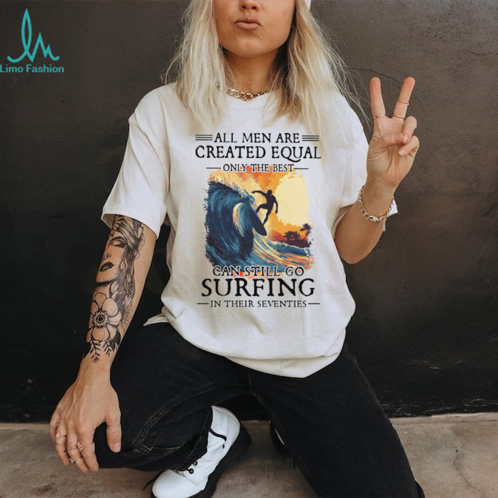 Only The Best Men Can Still Go Surfing In Their Seventies Vintage Surfer T Shirt