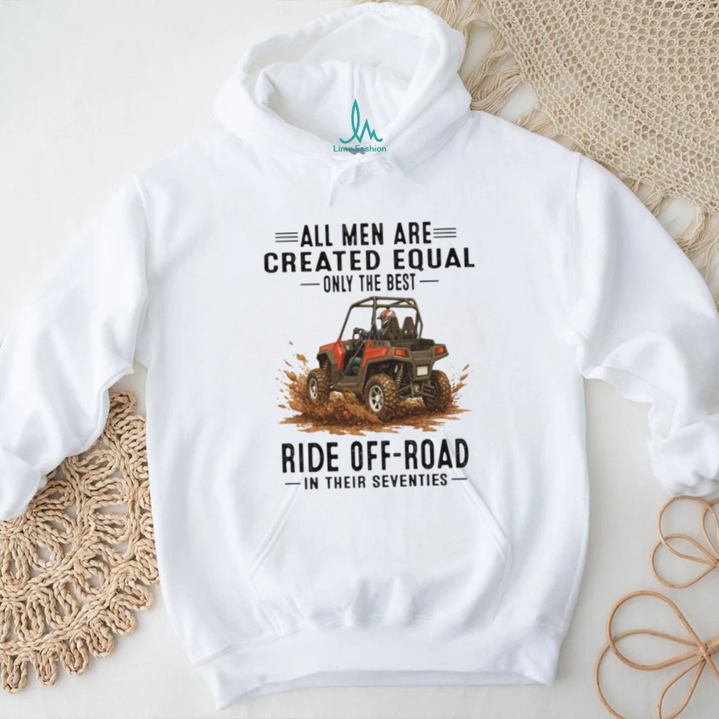 Only The Best Men Ride Off Road In Their Seventies UTV T Shirt