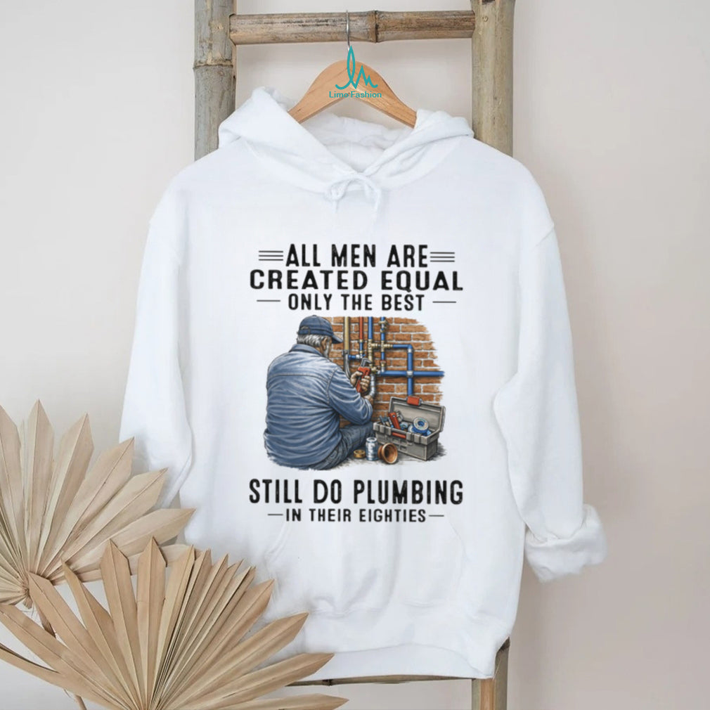 Only The Best Men Still Do Plumbing In Their Eighties Funny Plumber T Shirt