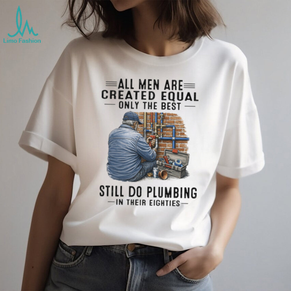 Only The Best Men Still Do Plumbing In Their Eighties Funny Plumber T Shirt