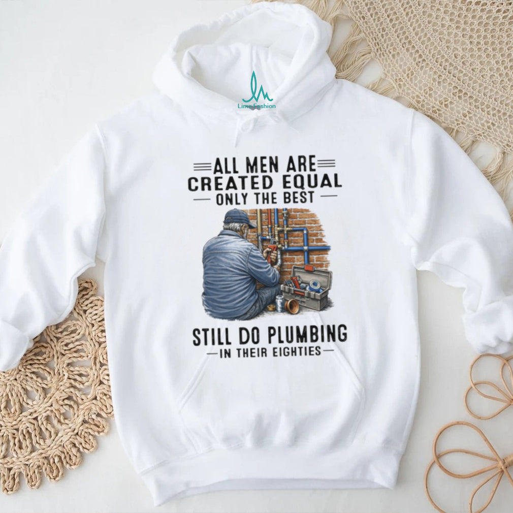 Only The Best Men Still Do Plumbing In Their Eighties Funny Plumber T Shirt