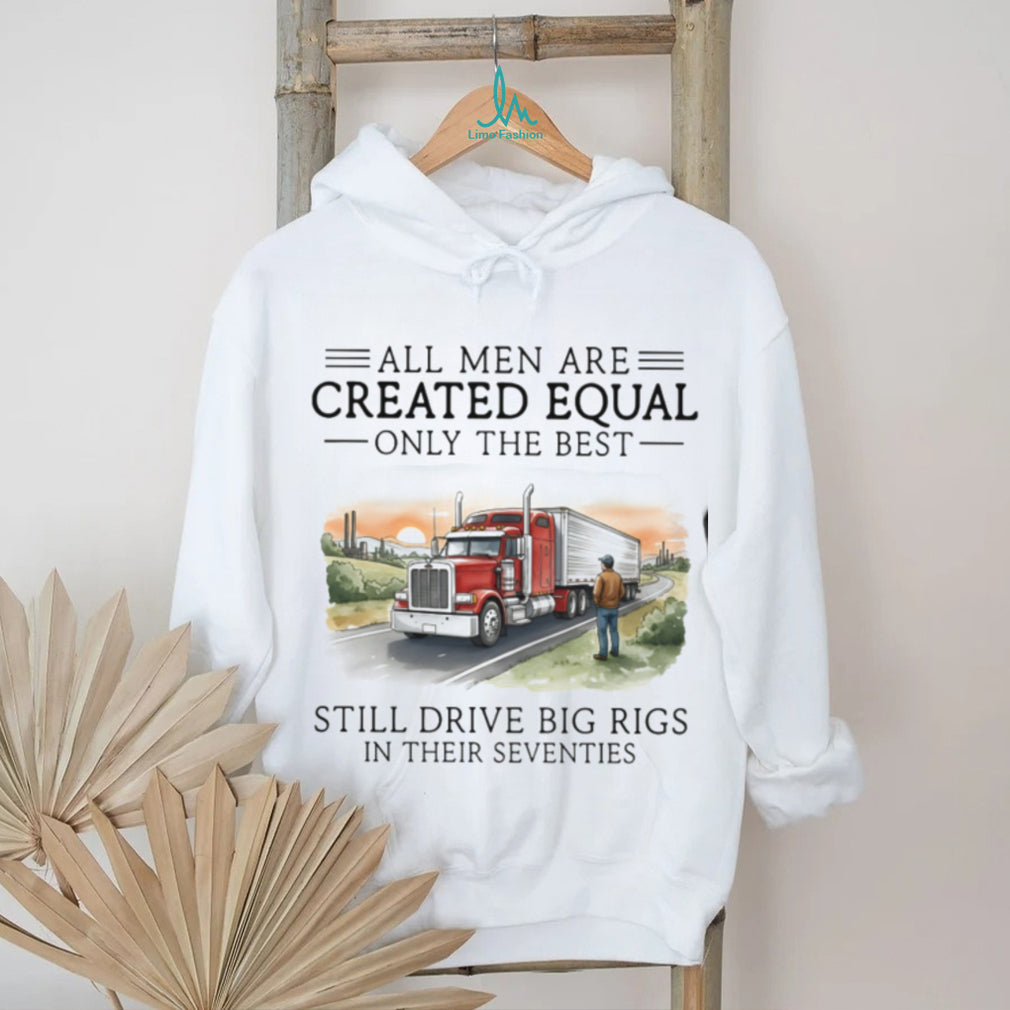 Only The Best Men Still Drive Big Rigs In Their Seventies Trucker T Shirt