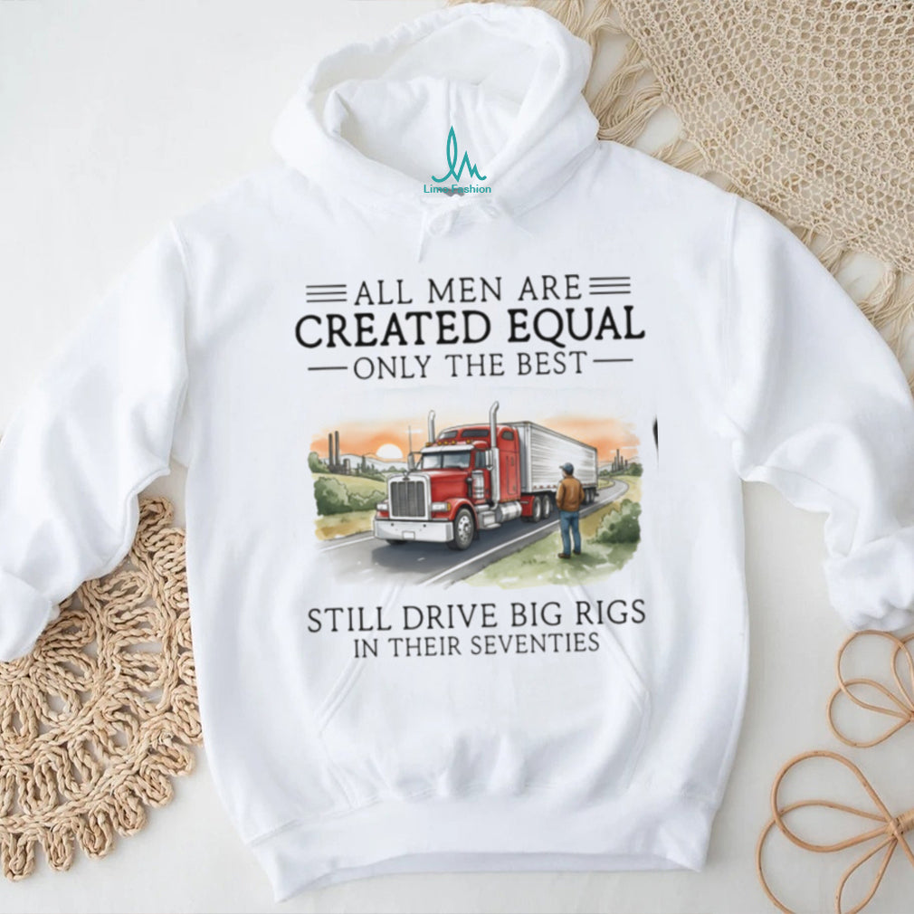 Only The Best Men Still Drive Big Rigs In Their Seventies Trucker T Shirt