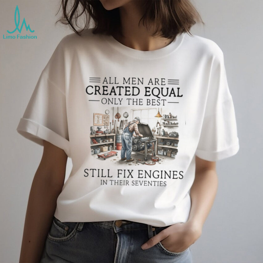 Only The Best Men Still Fix Engines In Their Seventies Mechanic T Shirt