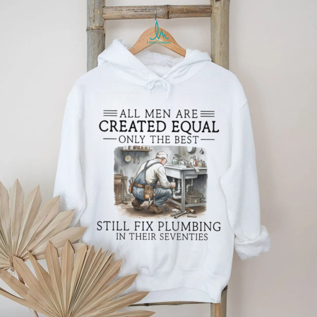 Only The Best Men Still Fix Plumbing In Their Seventies Plumber T Shirt