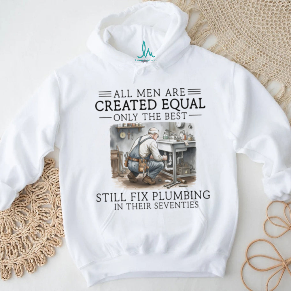 Only The Best Men Still Fix Plumbing In Their Seventies Plumber T Shirt