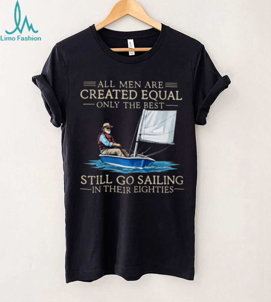 Only The Best Men Still Go Sailing In Their Eighties Nautical T Shirt