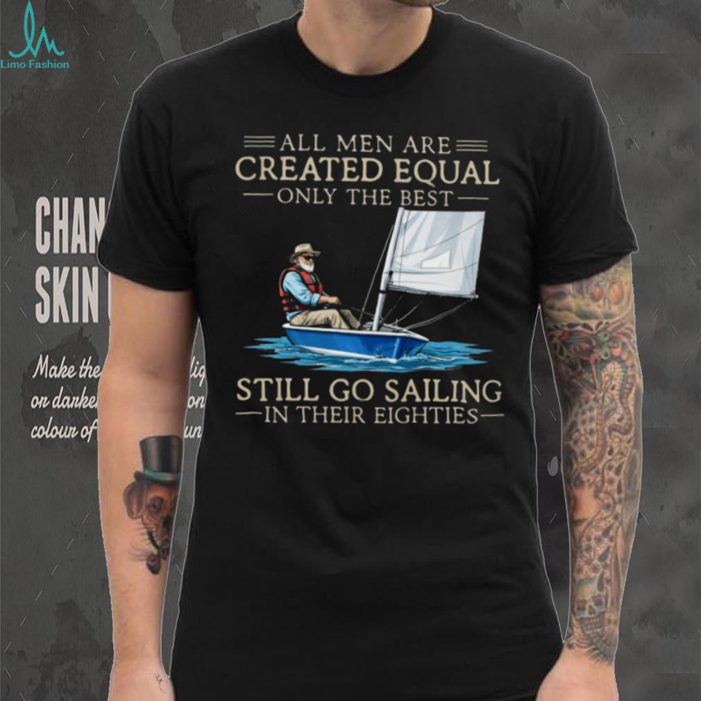 Only The Best Men Still Go Sailing In Their Eighties Nautical T Shirt