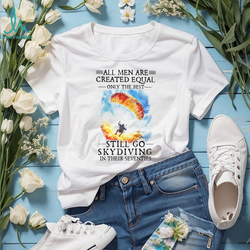 Only The Best Men Still Go Skydiving In Their Seventies Extreme Sports T Shirt