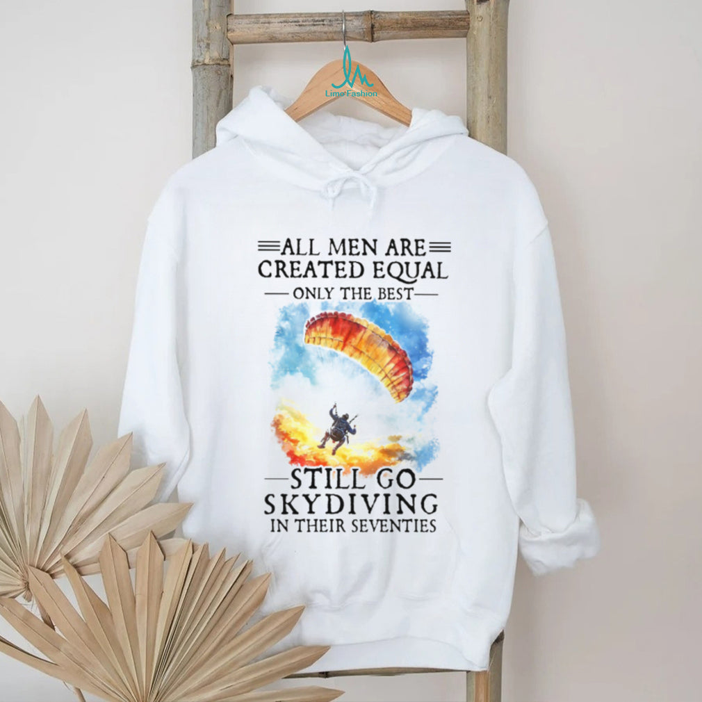 Only The Best Men Still Go Skydiving In Their Seventies Extreme Sports T Shirt