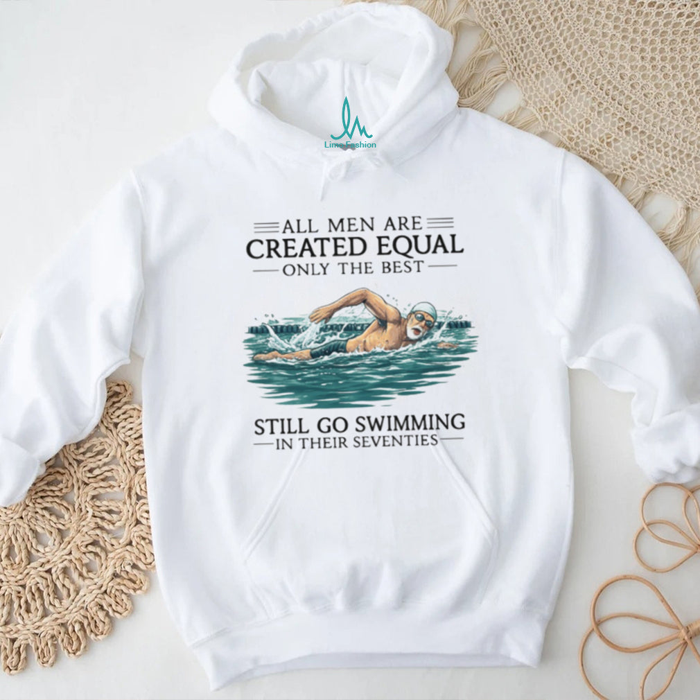 Only The Best Men Still Go Swimming In Their Seventies T Shirt