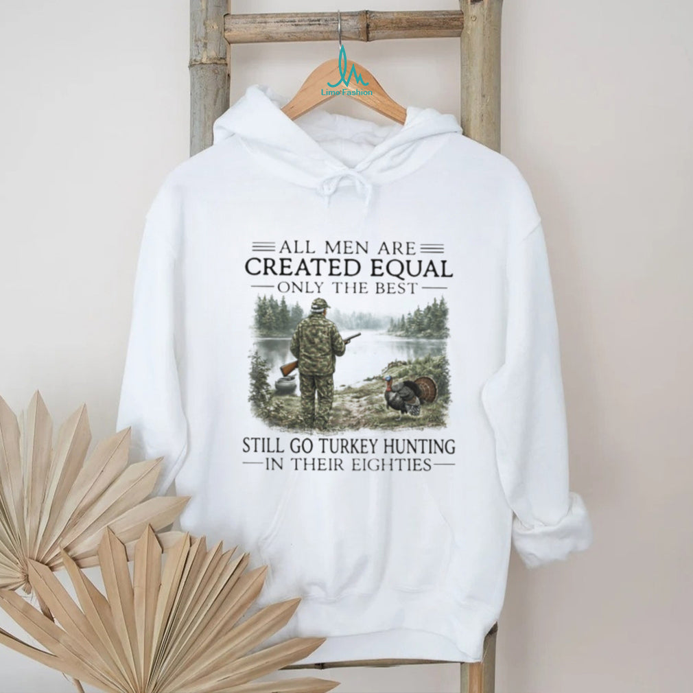 Only The Best Men Still Go Turkey Hunting In Their Eighties Outdoors Shirt