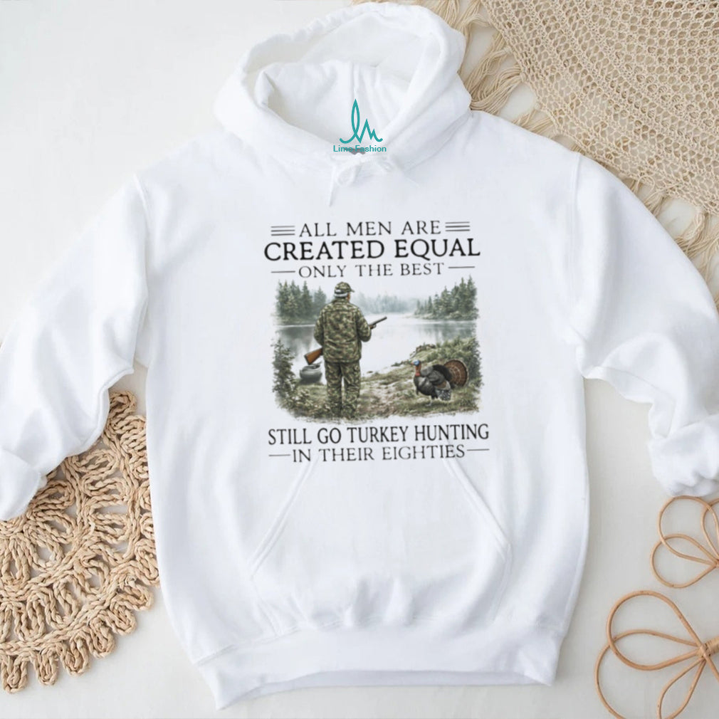 Only The Best Men Still Go Turkey Hunting In Their Eighties Outdoors Shirt