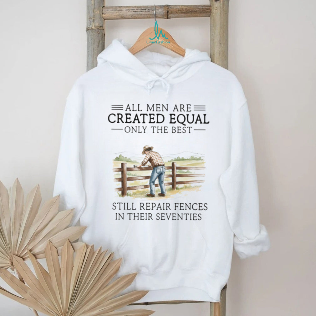Only The Best Men Still Repair Fences In Their Seventies Farmer T Shirt