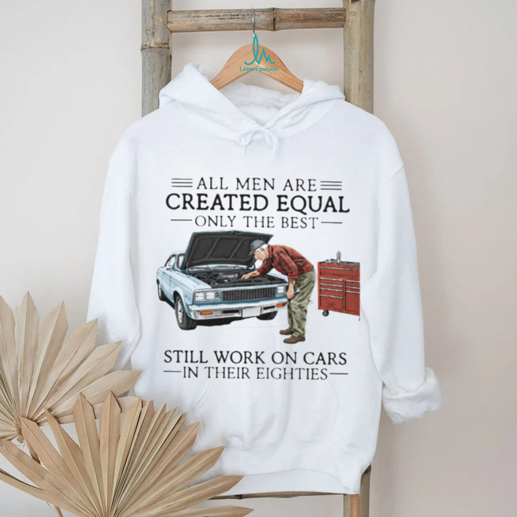 Only The Best Men Still Work On Cars In Their Eighties Mechanic T Shirt