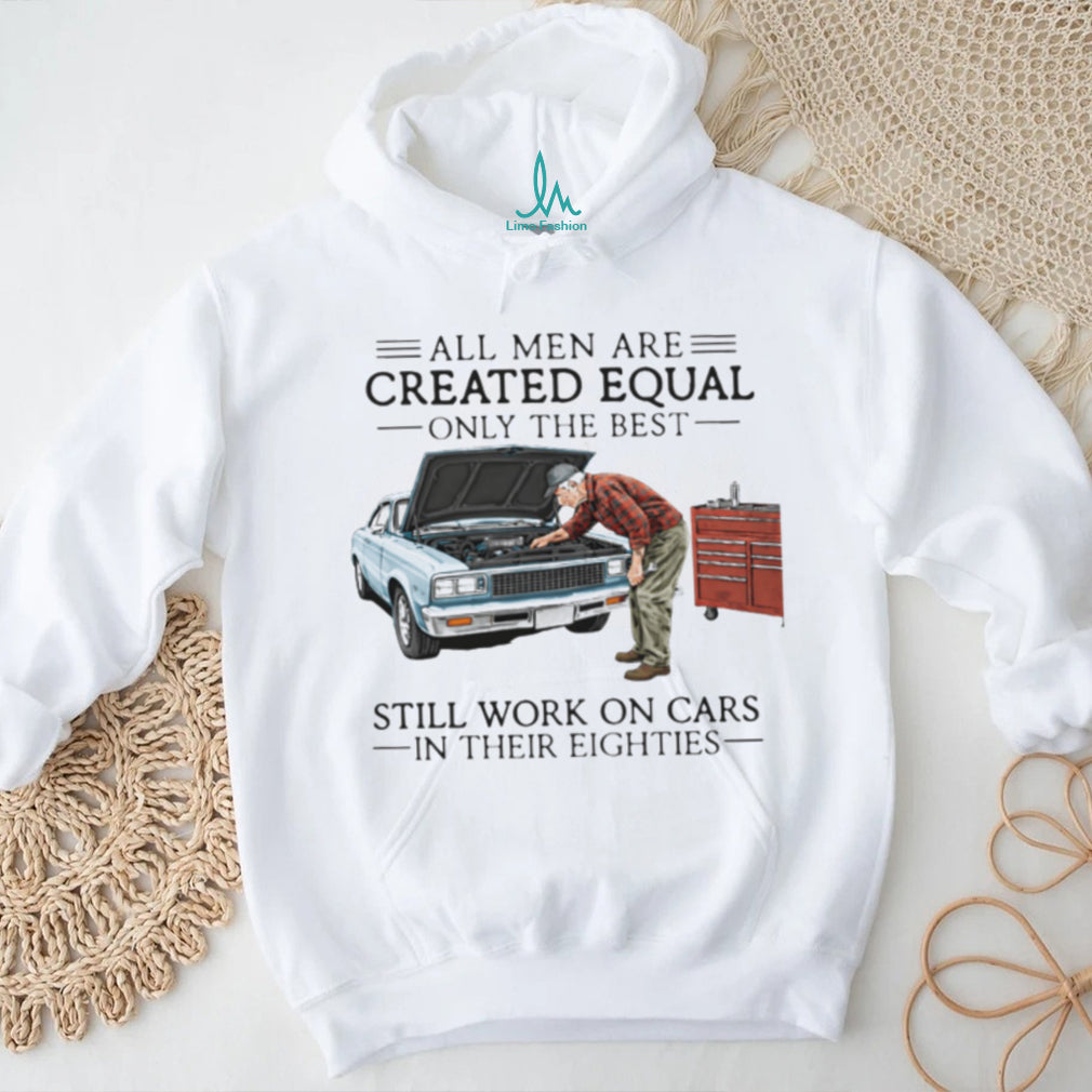 Only The Best Men Still Work On Cars In Their Eighties Mechanic T Shirt