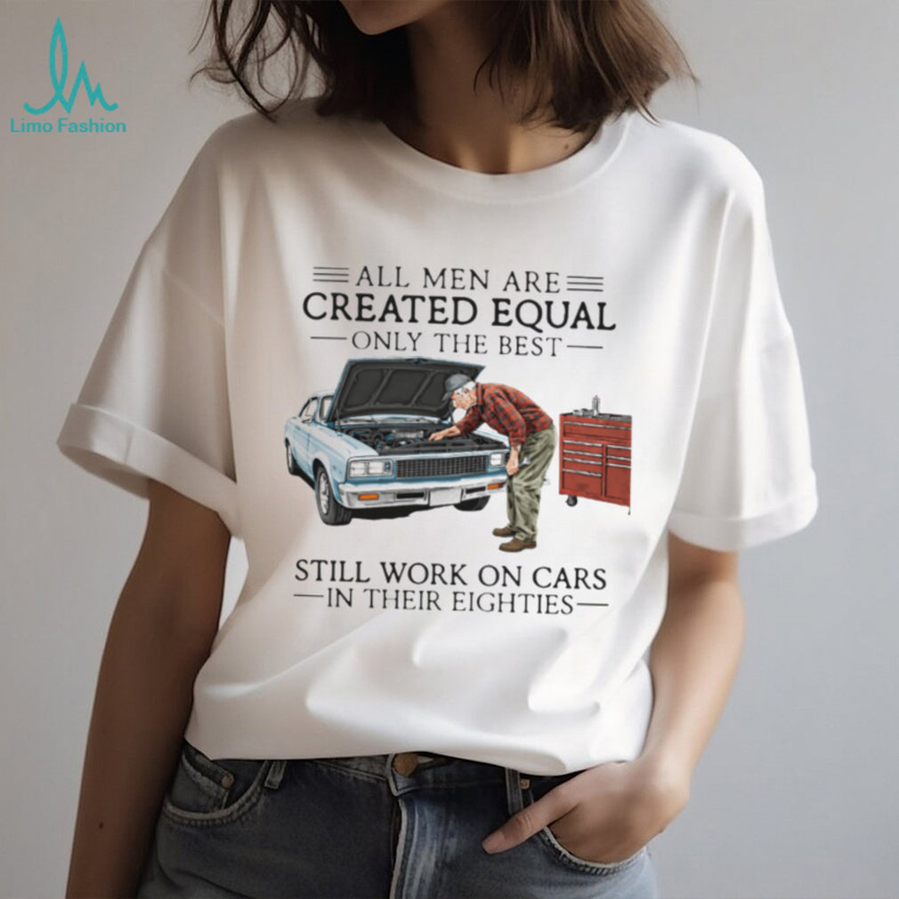 Only The Best Men Still Work On Cars In Their Eighties Mechanic T Shirt