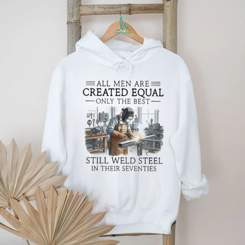 Only The Best Men Weld Steel In Their Seventies T Shirt