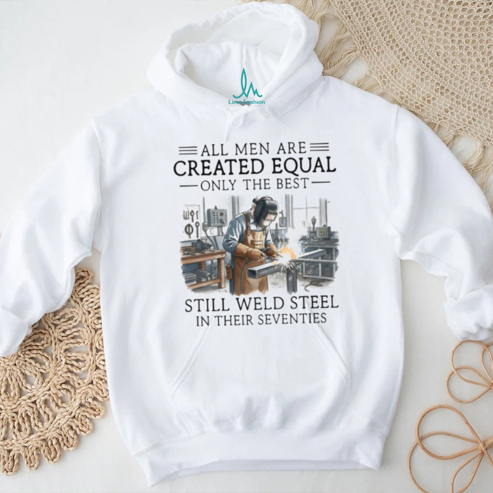 Only The Best Men Weld Steel In Their Seventies T Shirt
