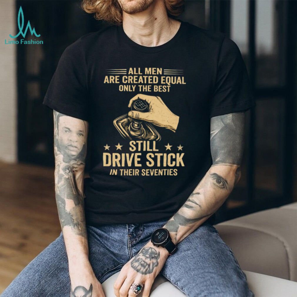 Only The Best Still Drive Stick In Their Seventies Manual Gearbox T Shirt