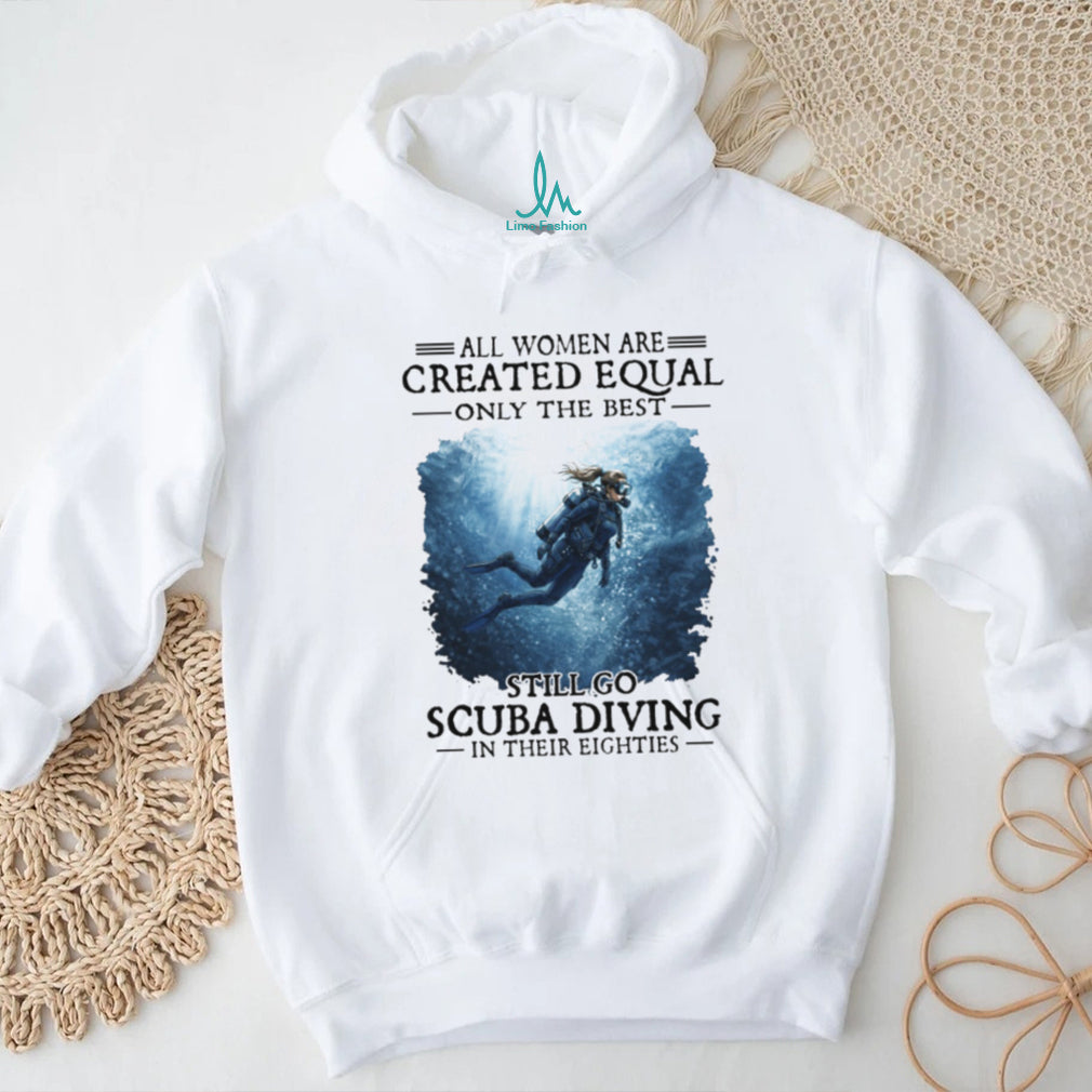 Only The Best Women Still Go Scuba Diving In Their Eighties T Shirt