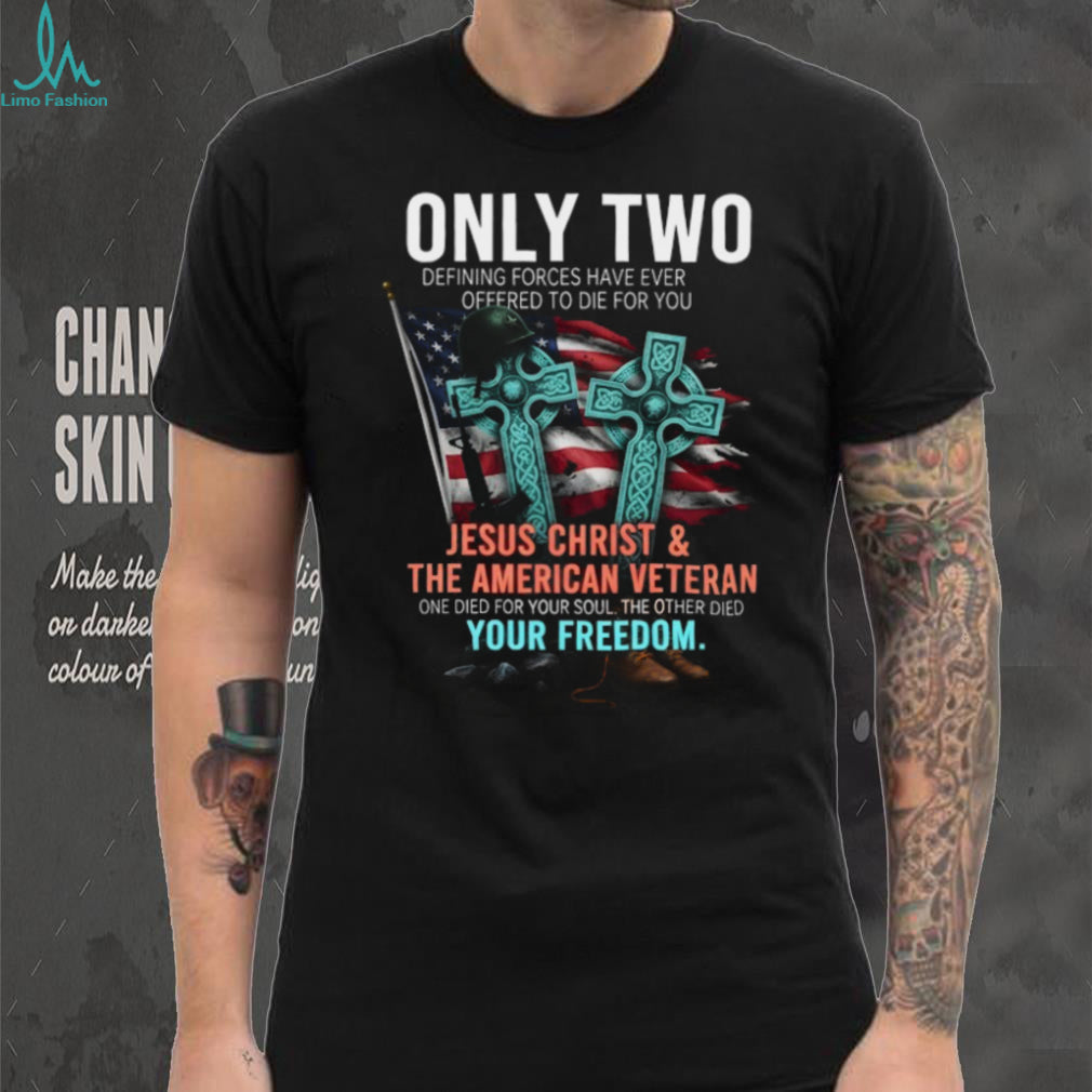 Only Two Defining Forces Jesus Christ and the American Veteran Tee