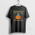 Original Babysitter I Dont Even Sit T-Shirts
