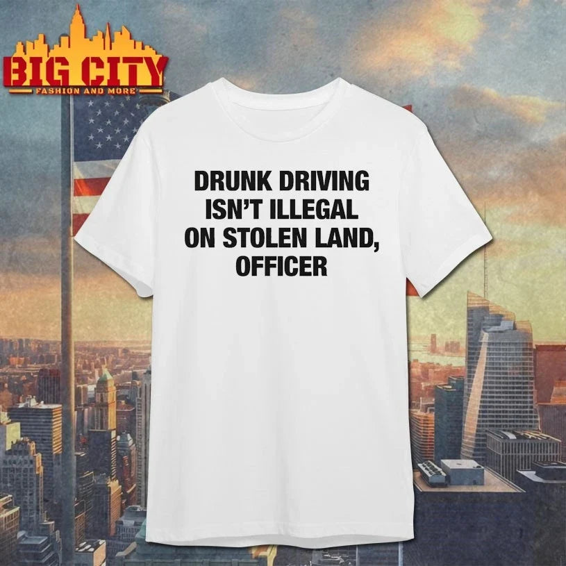 Original Drunk Driving Isn’t Illegal On Stolen Land, Officer T-Shirt