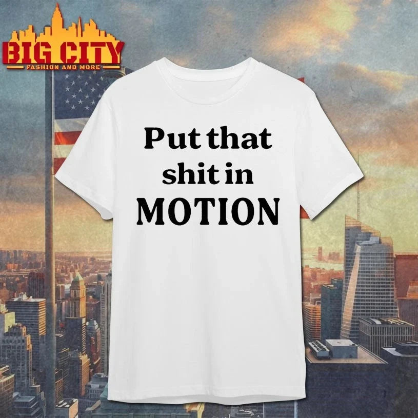 Original Put That Shit In Motion T-Shirt
