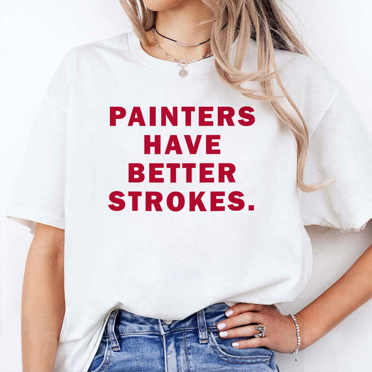 Painters Have Better Strokes T Shirt