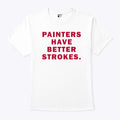 Painters Have Better Strokes T Shirt