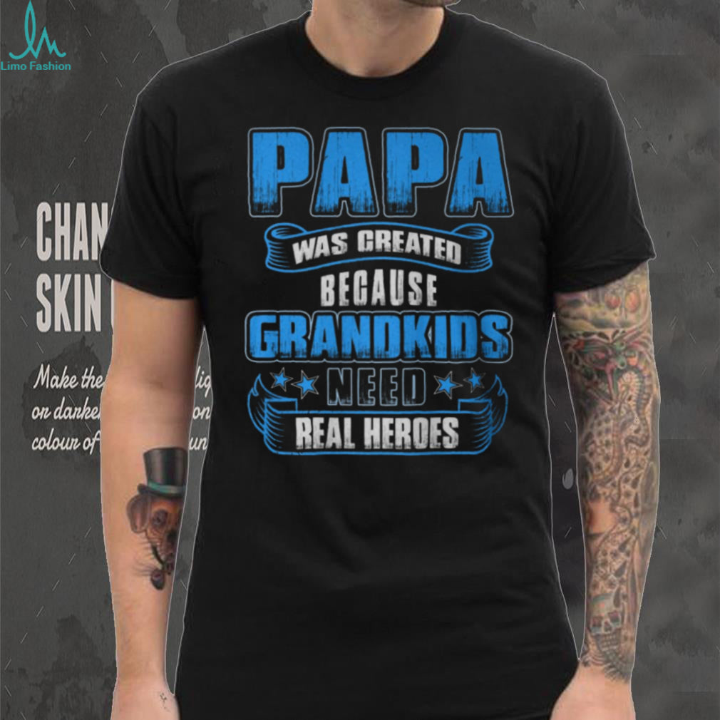 Papa Created Because Grandkids Need Real Heroes Graphic Shirt