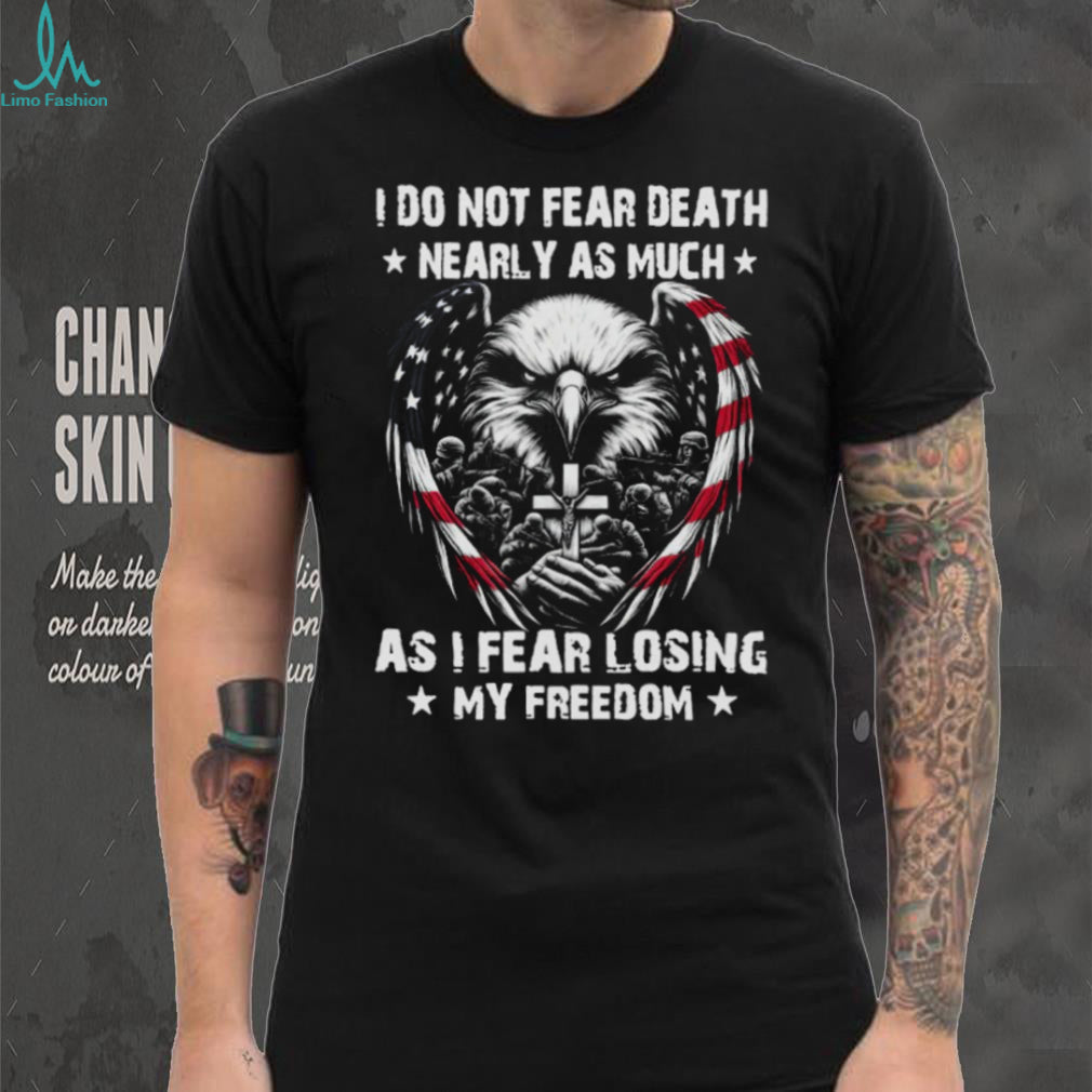 Patriotic American Eagle Soldier Cross I Do Not Fear Death Freedom T Shirt