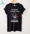 Patriotic American Nurse Shirt God Found The Strongest Women Design