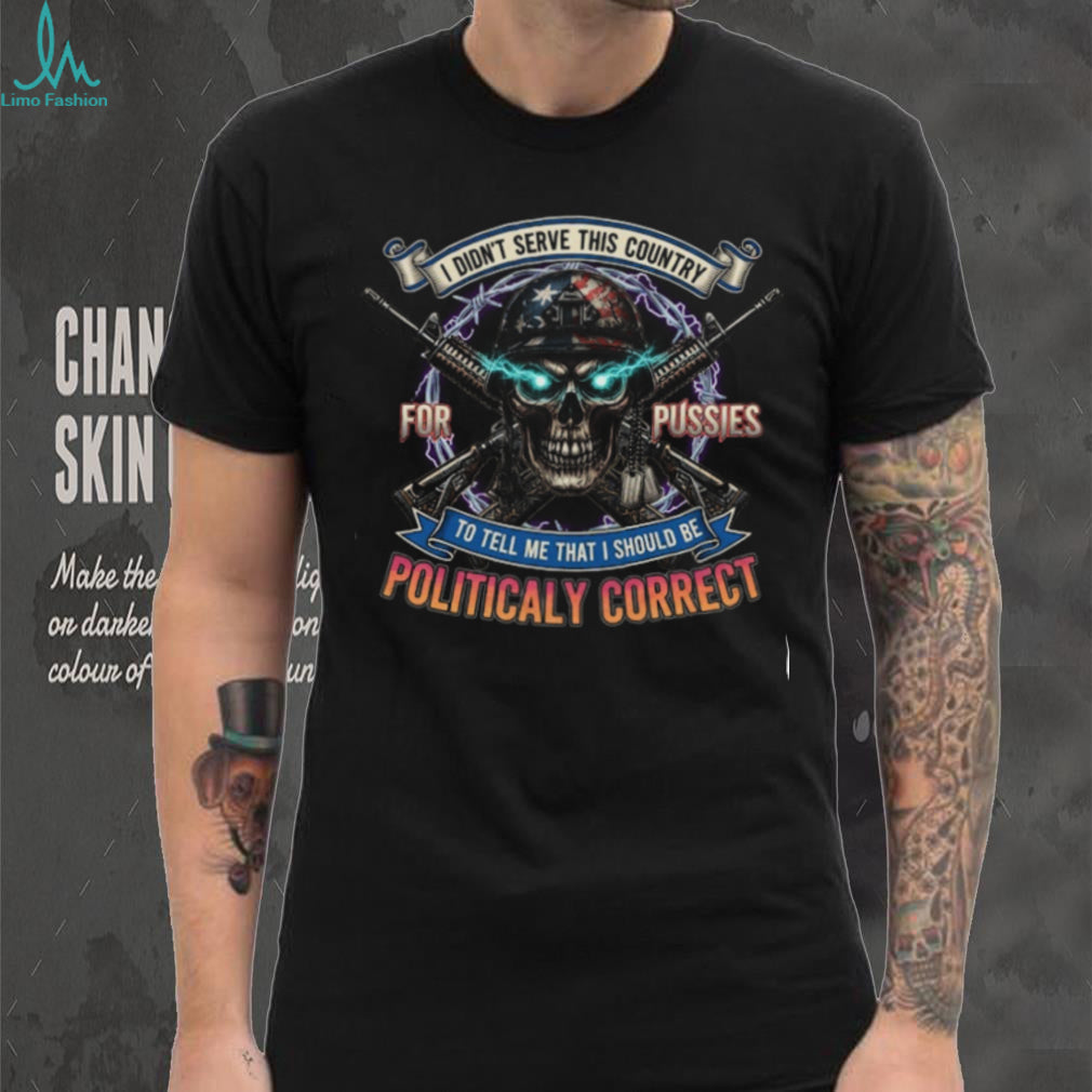 Patriotic Veteran Skull Shirt Not Politically Correct Military T shirt