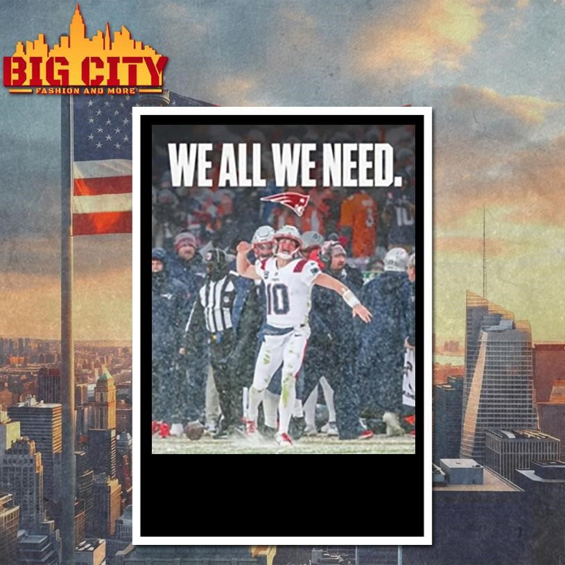Patriots We All We Need Drake Maye Shirt