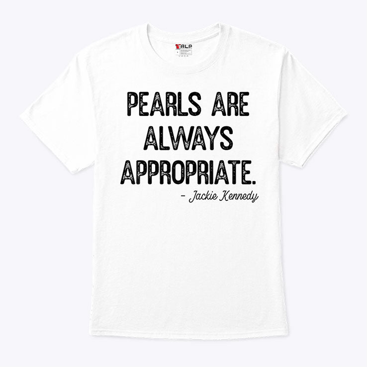 Pearls Are Always Appropriate Jackie Kennedy T Shirt