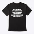 Peg Me Now It’s Six Inches In My Ass And I’m Thinking Maybe Six Inches Ain’t So Deep Shirt