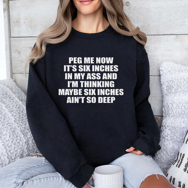 Peg Me Now It’s Six Inches In My Ass And I’m Thinking Maybe Six Inches Ain’t So Deep Shirt