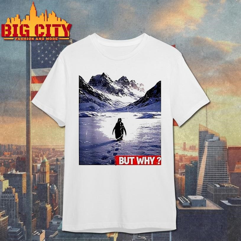 Penguin Meme We Saw Him Heading Straight But Why Shirt