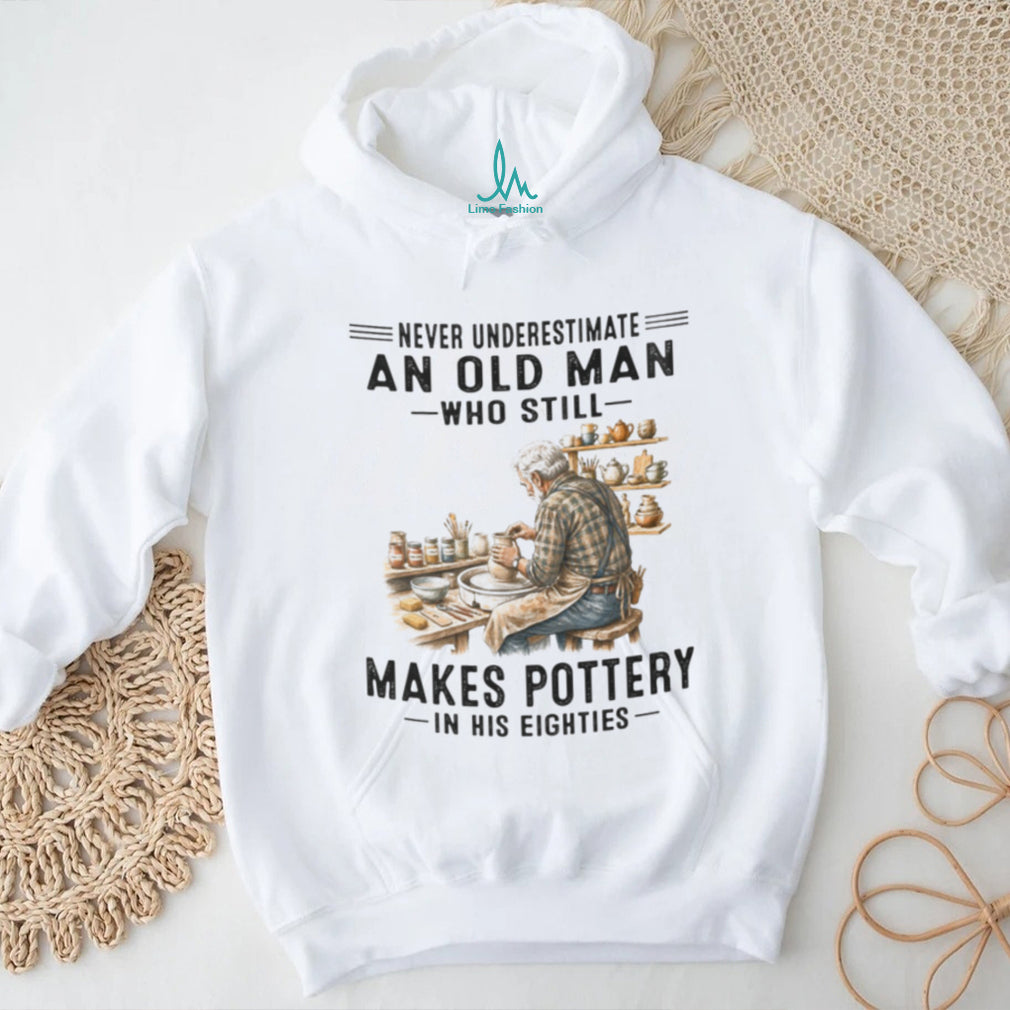 Pottery Lover Shirt Never Underestimate Old Man Who Makes Pottery in Eighties